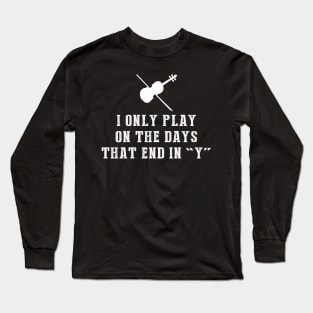 Strings Attached: I Only Play Violin on Days that End in Y! Long Sleeve T-Shirt